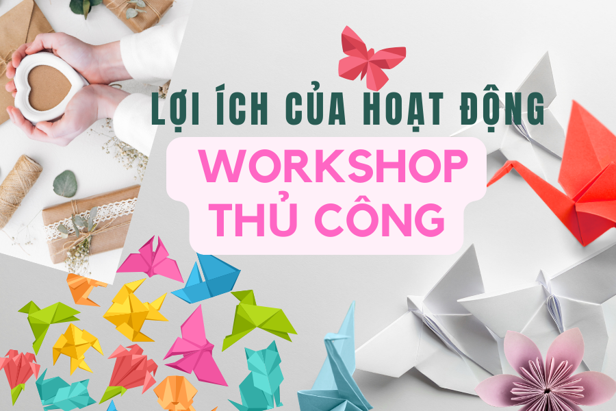 lợi ích của hoạt động workshop thủ công